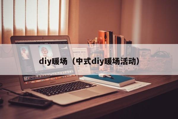 diy暖场（中式diy暖场活动）