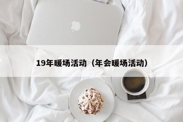 19年暖场活动（年会暖场活动）