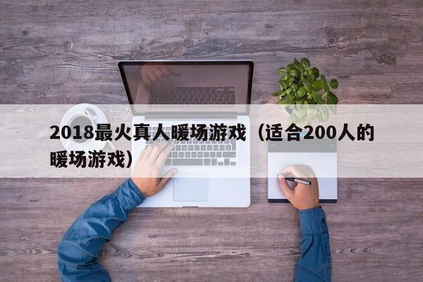 2018最火真人暖场游戏（适合200人的暖场游戏）