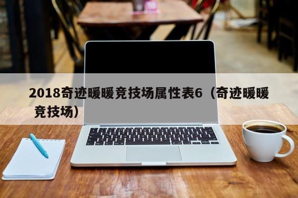 2018奇迹暖暖竞技场属性表6（奇迹暖暖 竞技场）