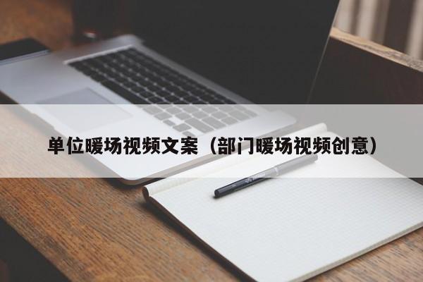 单位暖场视频文案（部门暖场视频创意）