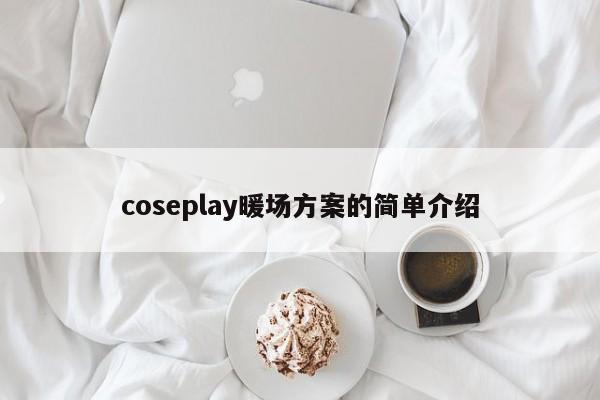 coseplay暖场方案的简单介绍