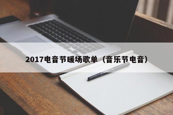 2017电音节暖场歌单（音乐节电音）