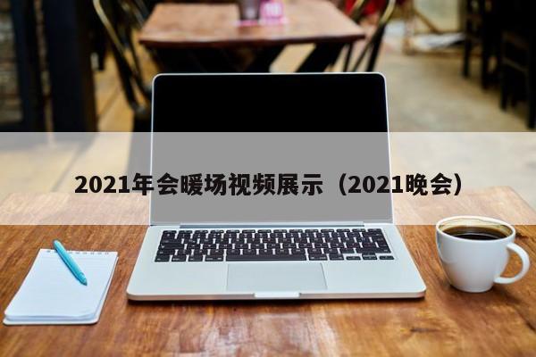 2021年会暖场视频展示（2021晚会）