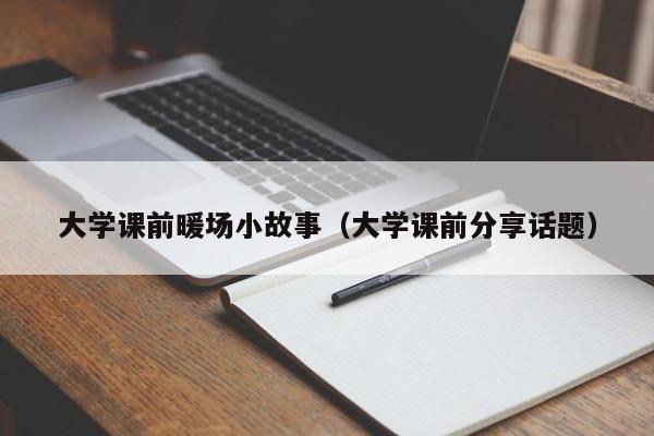 大学课前暖场小故事（大学课前分享话题）