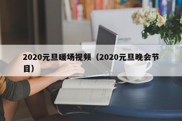 2020元旦暖场视频（2020元旦晚会节目）