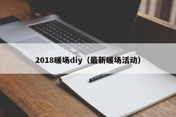 2018暖场diy（最新暖场活动）