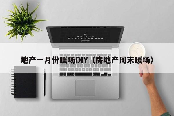 地产一月份暖场DIY（房地产周末暖场）