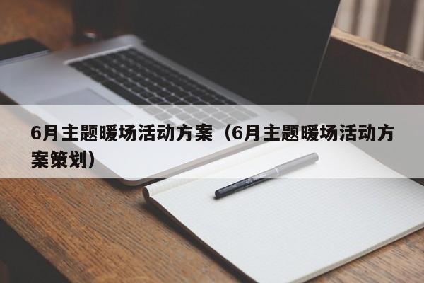 6月主题暖场活动方案（6月主题暖场活动方案策划）