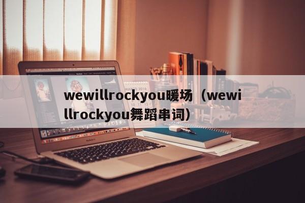 wewillrockyou暖场（wewillrockyou舞蹈串词）