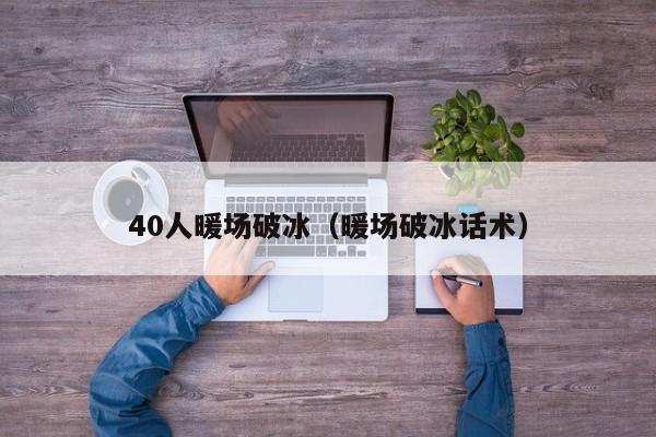 40人暖场破冰（暖场破冰话术）