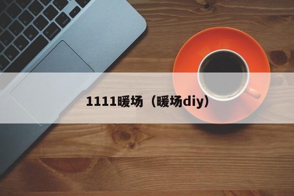 1111暖场（暖场diy）