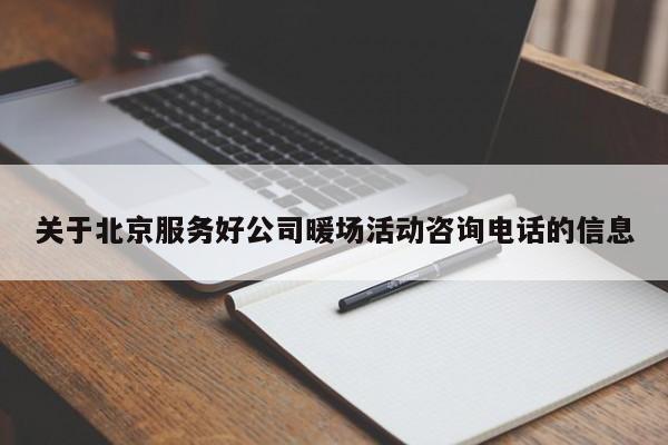 关于北京服务好公司暖场活动咨询电话的信息