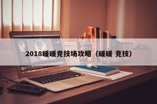 2018暖暖竞技场攻略（暖暖 竞技）