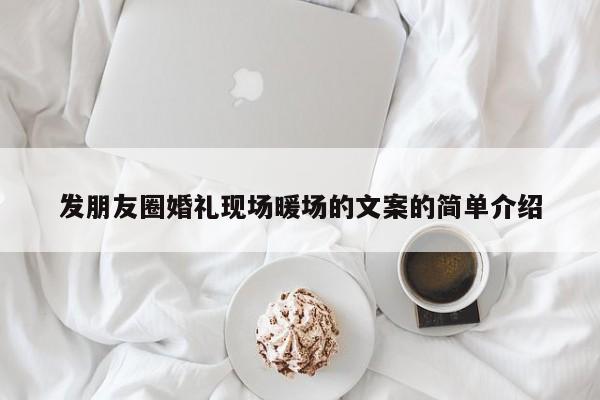 发朋友圈婚礼现场暖场的文案的简单介绍